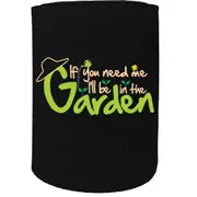 Alcohol Stubby Holder - If You Need Me Garden - Funny Novelty Birthday Gift Joke Beer Can Bottle