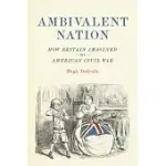 AMBIVALENT NATION: HOW BRITAIN IMAGINED THE AMERICAN CIVIL WAR