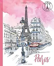 Paris Composition Notebook Journal: 7.5 x 9.25", 100 Pages Wide Ruled Journal Paris France Theme