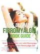 The Ultimate Fibromyalgia Book Guide ― How to Successfully Live With Fibromyalgia and Recipes for the Fibromyalgia Diet