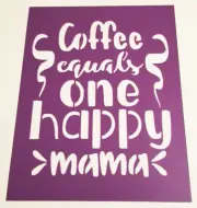 COFFEE EQUALS ONE HAPPY MAMA Stencil Mom Java 8.5" x 11" Plastic Sheet BK119