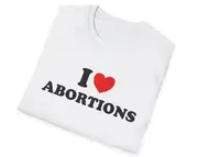 Funny Meme TShirt, I Love / Heart Abortions Joke Tee, Gift Shirt