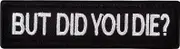 But Did You Die Morale Tactical Patch Embroidered Applique Morale Hook & Loop Patch