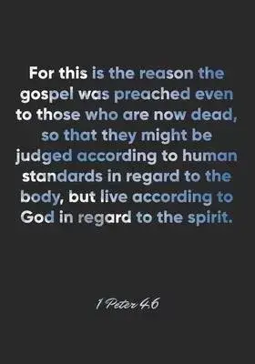 1 Peter 4: 6 Notebook: For this is the reason the gospel was preached even to those who are now dead, so that they might be judge