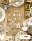 Create Your Own Cozy : 100 Practical Ways to Love Your Home and Life, Hardcov...