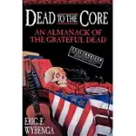 DEAD TO THE CORE: AN ALMANACK OF THE GRATEFUL DEAD