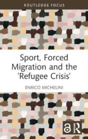 Sport Forced Migration and the Refugee Crisis by Michelini Enrico University of