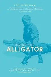 Riding the Alligator: Strategies for a Career in Screenplay Writing and Not gett
