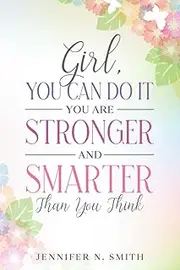 Girl, You Can Do It, You Are Stronger and Smarter Than You Think