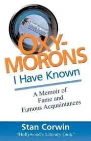 Oxymorons I Have Known: A Memoir of Fame & Famous Acquaintances by Stan Corwin (
