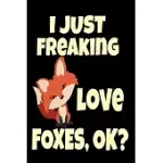 I JUST FREAKING LOVE FOXES, OK?: CUTE FOX ANIMAL FOREST GIFT FUNNY FOX LOVER BEAUTIFUL ANIMAL JOURNAL 6