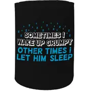 Alcohol Stubby Holder - Sometimes I Wake Up Grumpy Him - Funny Novelty Birthday Gift Joke Beer