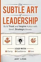The Subtle Art of Leadership: Build Trust and Inspire Action with Small, Strategic Moves. Lead with Clarity, Confidence, and Care.