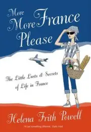 More More France Please: The Little Lusts and Secrets of Life in France by Helen