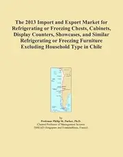 The 2013 Import and Export Market for Refrigerating or Freezing Chests, Cabinets, Display Counters, Showcases, and Similar Refrigerating or Freezing Furniture Excluding Household Type in Chile