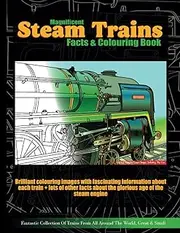 Magnificent Steam Trains Facts & Colouring Book: Brilliant Locomotive Coloring Pages With Fascinating Information About Each Engine & The Glorious Age Of Steam Railways