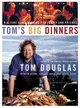 Tom's Big Dinners ─ Big-Time Home Cooking for Family and Friends