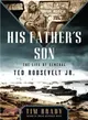 His Father's Son ─ The Life of General Ted Roosevelt Jr.