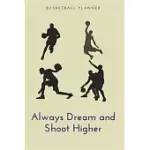 ALWAYS DREAM AND SHOOT HIGHER (MEN’’S BASKETBALL COACHES PLANNER): YOUTH COACH PLANNING AND SCHEDULE ORGANIZER AND UNDATED CALENDAR