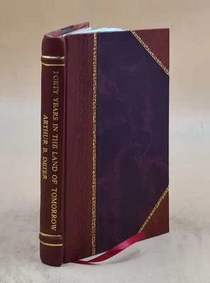 Forty years in the land of tomorrow, by Arthur B. Deter, mission [Leather Bound]