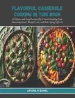 Flavorful Casserole Cooking in this Book: 60 Quick and Easy Recipes for a Heart