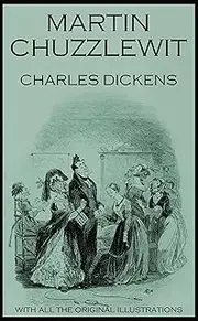 MARTIN CHUZZLEWIT (complete, unabridged and with all the original illustrations from first publication)