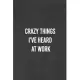 Crazy Things I’’ve Heard At Work: Lined Blank Notebook, Great Gifts For Coworkers, Employees, And Staff Members