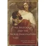 IRIS MURDOCH AND THE MORAL IMAGINATION: ESSAYS