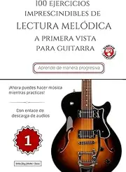 100 Ejercicios Imprescindibles de LECTURA MElÓDICA a primera vista para GUITARRA: LIBRO 1 (con enlace de descarga de audios)