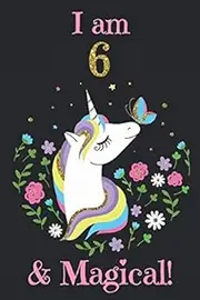 Unicorn Journal I am 6 and Magical: with MORE UNICORNS INSIDE ! A Happy Birthday 6 Years Old Unicorn Journal Notebook for Kids, Birthday Unicorn Journal for Girls / 6 Year Old Birthday Gift for Girls!