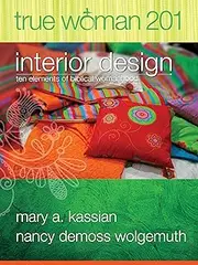 True Woman 201: Interior Design - Ten Elements of Biblical Womanhood (True Woman)