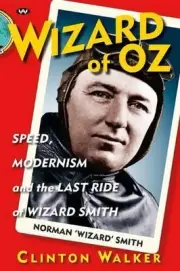 Wizard of Oz: Speed, Modernism and the Last Ride of Wizard Smith by Clinton Walk