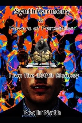 Syntharmony & Powers of Perception: I Am The 100th Monkey by Bodhi Nath Paperbac