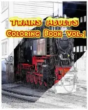 Trains Adults Coloring Book: Transportation Coloring Book Vol.1: Play ang Learn