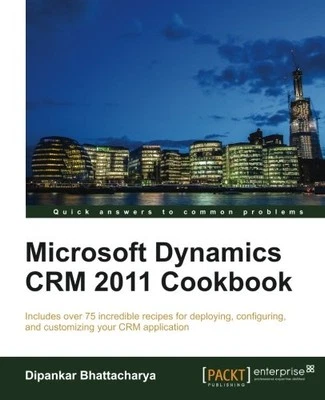 MICROSOFT DYNAMICS CRM 2011 COOKBOOK By Dipankar Bhattacharya **BRAND NEW**