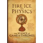 FIRE, ICE, AND PHYSICS: THE SCIENCE OF GAME OF THRONES/REBECCA C. THOMPSON ESLITE誠品