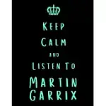KEEP CALM AND LISTEN TO MARTIN GARRIX: MARTIN GARRIX NOTEBOOK/ JOURNAL/ NOTEPAD/ DIARY FOR FANS. MEN, BOYS, WOMEN, GIRLS AND KIDS - 100 BLACK LINED PA