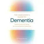 THE CAREGIVER’’S GUIDE TO DEMENTIA: PRACTICAL ADVICE FOR CARING FOR YOURSELF AND YOUR LOVED ONE