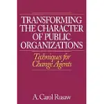 TRANSFORMING THE CHARACTER OF PUBLIC ORGANIZATIONS: TECHNIQUES FOR CHANGE AGENTS