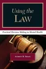Using the Law: Practical Decision Making in Mental Health by Andrew B. Israel (E
