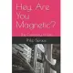 Hey, Are You Magnetic?: The Currency of Life