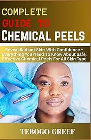 Complete Guide to Chemical peels: Reveal Radiant Skin With Confidence – Everything You Need To Know About Safe, Effective Chemical Peels For All Skin Type