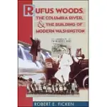 RUFUS WOODS, THE COLUMBIA RIVER, AND THE BUILDING OF MODERN WASHINGTON