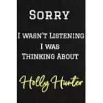 SORRY I WASN’’T LISTENING I WAS THINKING ABOUT HOLLY HUNTER . FUNNY /LINED NOTEBOOK/JOURNAL GREAT OFFICE SCHOOL WRITING NOTE TAKING: LINED NOTEBOOK/ JO