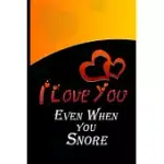 I LOVE YOU EVEN WHEN YOU SNORE: PERFECT FOR NOTES AND JOURNALING VALENTINE DAY FOR ALL