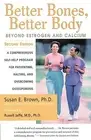 Better Bones, Better Body: Beyond Estrogen and Calcium by Brown, Susan