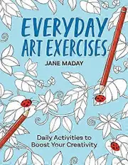 Everyday Art Exercises: Daily Activities to Boost Your Creativity