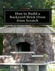 How to Build a Backyard Brick Oven from Scratch by Greg Blodgett
