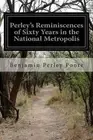 Perley's Reminiscences of Sixty Years in the National Metropolis by Benjamin Per
