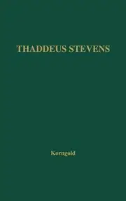 Thaddeus Stevens: A Being Darkly Wise and Rudely Great by Ralph Korngold (Englis
